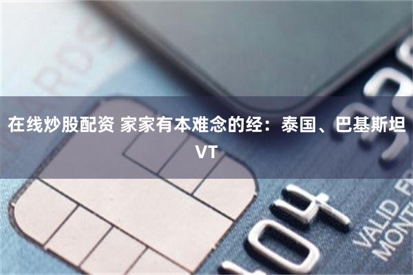 在线炒股配资 家家有本难念的经：泰国、巴基斯坦VT