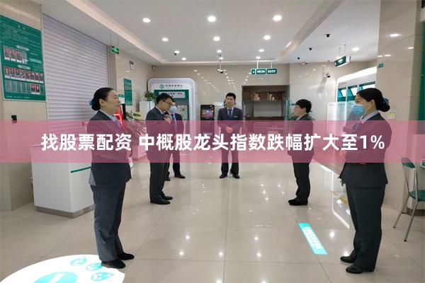 找股票配资 中概股龙头指数跌幅扩大至1%